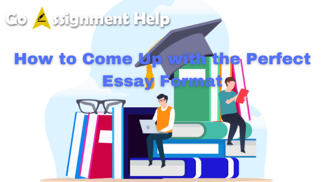 How to Come Up with the Perfect Essay Format
